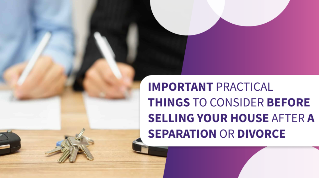 important practical things when selling house separation or divorce