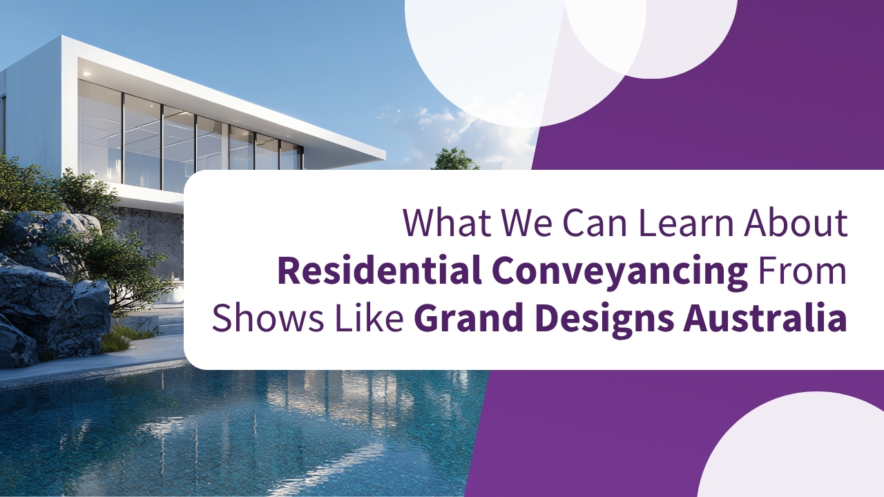 KDD Conveyancing blog post: Building, Renovating and Settling by Design: What We Can Learn About Residential Conveyancing From Shows Like Grand Designs Australia