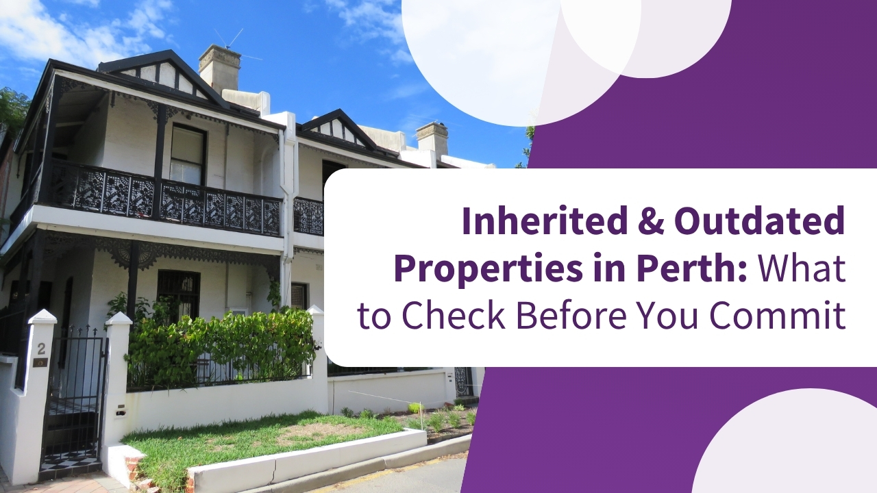 KDD Conveyancing Blog Post - Residential Conveyancing: Inherited & Outdated Properties in Perth: What to Check Before You Commit
